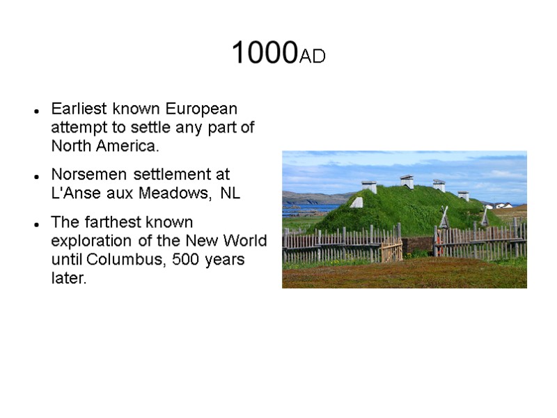 1000AD Earliest known European attempt to settle any part of North America. Norsemen settlement